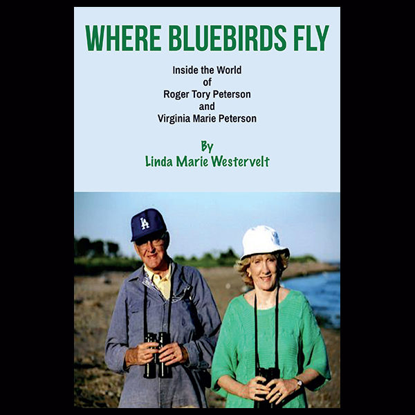 Where Bluebirds Fly: Inside the World of Roger Tory Peterson and Virginia Marie Peterson