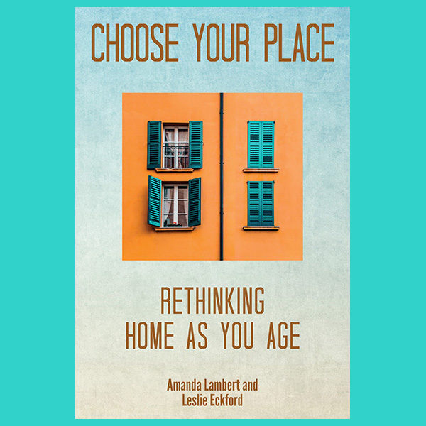 Choose Your Place: Rethinking Home As You Age