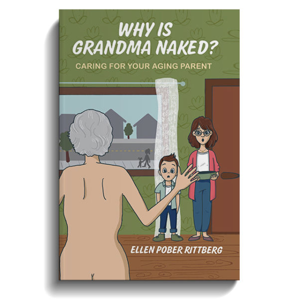 Why Is Grandma Naked?: Caring for Your Aging Parent