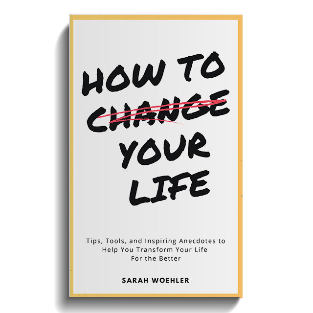 How To Change Your Life: Tips, Tools, and Inspiring Anecdotes to Help You Transform Your Life For the Better